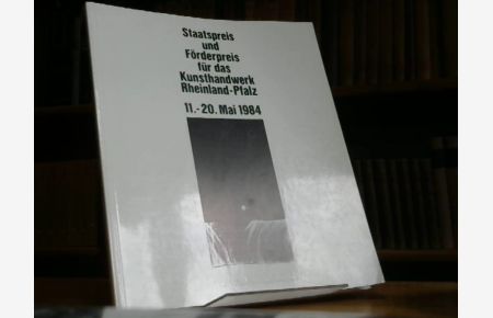 Staatspreis und Förderpreis für das Kunsthandwerk Rheinland-Pfalz 11. - 20. Mai 1984. Im Rahmen der Landeshandwerksausstellung Trier.