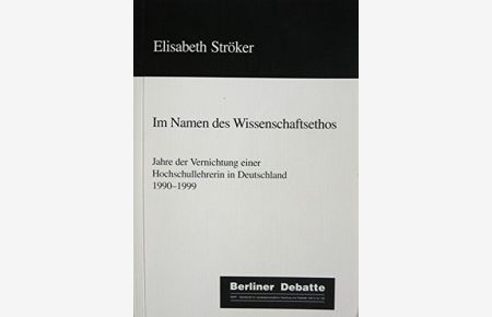 Im Namen des Wissenschaftsethos  - Jahre der Vernichtung einer Hochschullehrerin in Deutschland 1990-1999