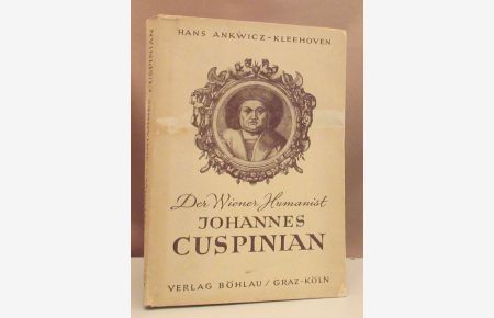 Der Wiener Humanist Johannes Cuspinian. Gelehrter und Diplomat zur Zeit Kaiser Maximilians I.