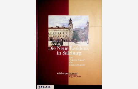 Die neue Residenz in Salzburg : vom Palazzo Nuovo zum SalzburgMuseum / hrsg. von Erich Marx und Peter Laub (= Jahresschrift des Salzburger Museums Carolino Augusteum ; 47/48)