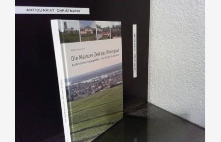 Die Mainzer Zeit des Rheingaus : kurfürstliche Vergangenheit - von Willigis bis Napoleon.   - Matthias Dietz-Lenssen. Hrsg.: Stefan Schmitz. [Fotogr. Alexander Sell]