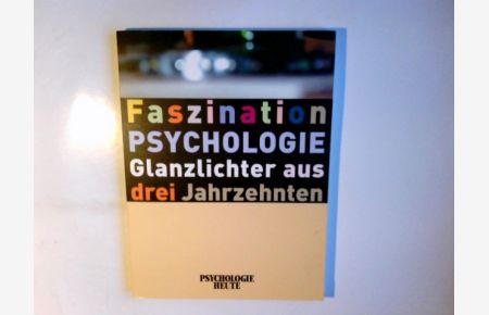 Faszination Psychologie : Glanzlichter aus drei Jahrzehnten.   - hrsg. von der Redaktion Psychologie Heute / Psychologie heute