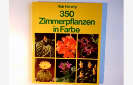 350 Zimmerpflanzen in Farbe.   - Rob Herwig. Übers.: Otto Hahn