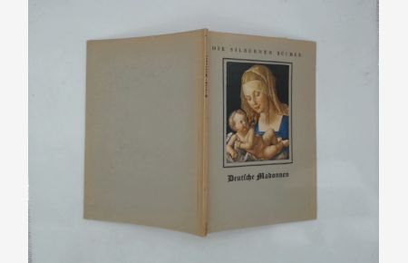 Die silbernen Bücher. Deutsche Madonnen aus zwei Jahrhunderten