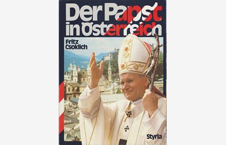 Der Papst in Österreich.   - Fritz Csoklich. [Text u. Red.: Fritz Csoklich. Bildred.: Gerhard Treffkorn. Fotos: Christian Jungwirth]