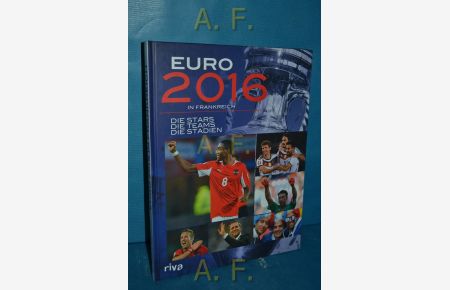 Euro 2016 in Frankreich : die Stars, die Teams, die Stadien.   - Herausgeber: Ulrich Kühne-Hellmessen