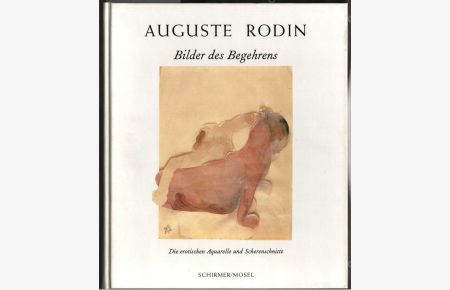 Bilder des Begehrens : die erotischen Aquarelle und Scherenschnitte.   - Auguste Rodin. Mit einem Text von Anne-Marie Bonnet.
