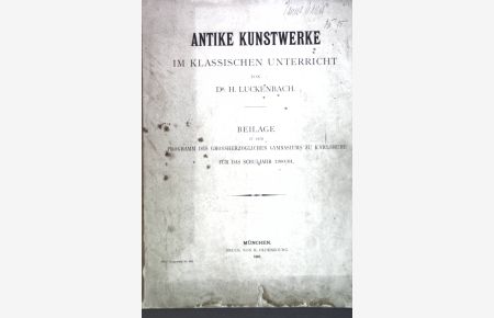 Antike Kunstwerke im klassischen Unterricht;  - Beilage zu dem Programm des Grossherzoglichen Gymnasiums zu Karlsruhe für das Schuljahr 1900/01 (Programm Nr. 666);