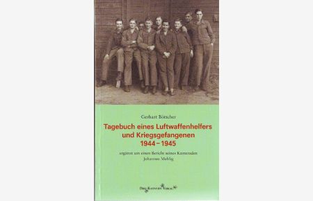 Tagebuch eines Luftwaffenhelfers und Kriegsgefangenen 1944-1945.   - ergänzt um einen Bericht seines Kameraden Johannes Mehlig. (Pfarrerssohn aus Pratau).