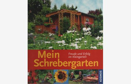 Mein Schrebergarten : Freude und Erfolg im Kleingarten.   - [die Autoren: Achim Friedrich ... Red.: Carolin Krank]
