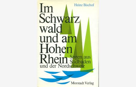Im Schwarzwald und am Hohen Rhein : Sagen aus Südbaden u. d. Nordschweiz.   - Heinz Bischof