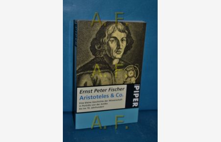 Aristoteles & Co. : eine kleine Geschichte der Wissenschaft in Porträts , von der Antike bis ins 19. Jahrhundert  - Ernst Peter Fischer / Piper , 2326