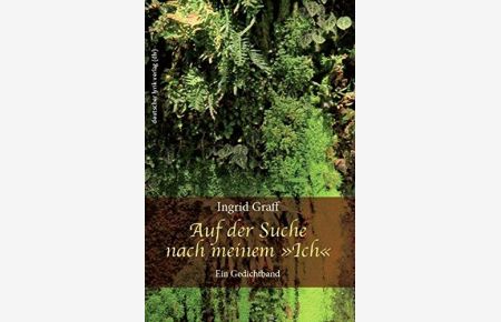 Auf der Suche nach meinem ich : ein Gedichtband : Natur, Fantasie und Wünsche, mit vielen Gefühlen.   - Ingrid Graff