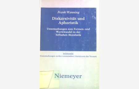 Diskursivität und Aphoristik : Untersuchungen zum Formen- und Wertewandel in der höfischen Moralistik.   - Mimesis ; Bd. 6