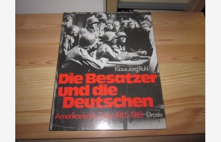Die Besatzer und die Deutschen. Amerikanische Zone 1945-1948. Ein Bild/Text-Band