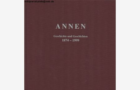 Annen.   - Geschichte und Geschichten 1874-1999.