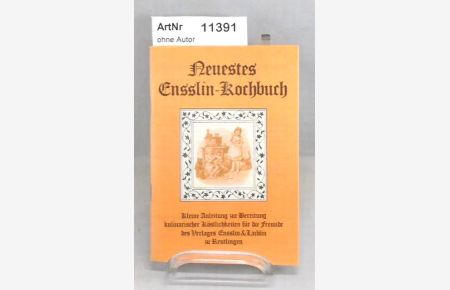 Neuestes Ensslin-Kochbuch. Kleine Anleitung zur Bereitung kulinarischer Köstlichkeiten für die Freunde des Verlages Ensslin & Laiblin zu Reutlingen.