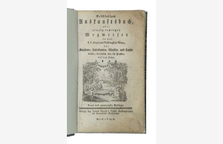 Vollständiges Auskunftsbuch, oder einzig richtiger Wegweiser in der k. k. Haupt- und Residenz-Stadt Wien, für Kaufleute, Fabrikanten, Künstler und Handwerker, vorzüglich aber für Fremde, auf das Jahr 1803. Drey und zwanzigste Auflage.