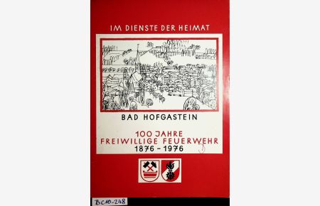 100 Jahre Freiwillige Feuerwehr Bad Hofgastein : 1876 - 1976 / [verf. von Sebastian Hinterseer]