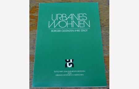 Urbanes Wohnen. Bürger gestalten ihre Stadt (Festschrift zum 10jährigen Bestehen von Urbanes Wohnen e. V. München)
