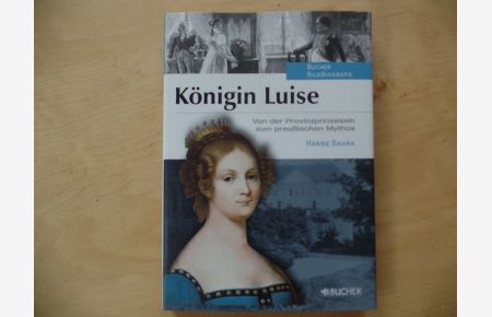 Königin Luise : von der Provinzprinzessin zum preußischen Mythos.   - Hanne Bahra / Bucher-BildBiographie