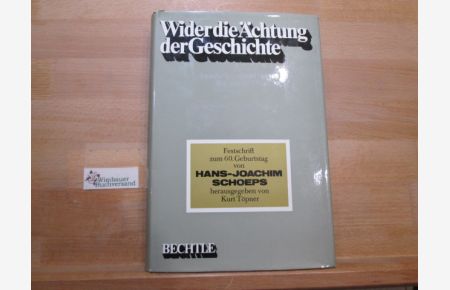 Wider die Ächtung der Geschichte : Festschrift z. 60. Geburtstag von Hans-Joachim Schoeps.   - Hrsg. von Kurt Töpner