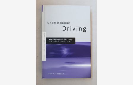 Understanding Driving: Applying Cognitive Psychology to a Complex Everyday Task (Frontiers of Cognitive Science).
