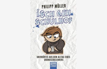 Isch geh Schulhof : Unerhörtes aus dem Alltag eines Grundschullehrers.   - Philipp Möller / Bastei-Lübbe-Taschenbuch ; Bd. 60696 : Sachbuch