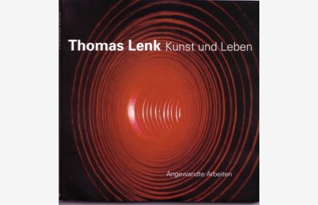 Thomas Lenk - Kunst und Leben : Angewandte Arbeiten.   - [Ausstellung im Badischen Landesmuseum, Museum beim Markt, 19. September bis 14. November 1998]. Hrsg.: Harald Siebenmorgen.