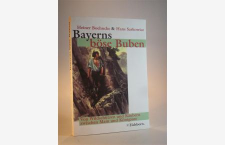 Bayerns böse Buben. Von Wildschützen und Räubern zwischen Main und Königsee.