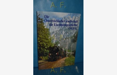 Die Österreichische Gesellschaft für Eisenbahngeschichte ÖGEG.   - Österr. Ges. für Eisenbahngeschichte. Hrsg.: Kenning. Mit Beitr. von Kurt Nekolny ...