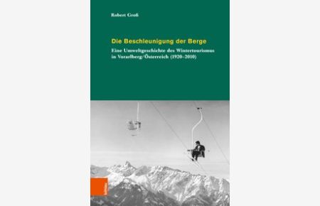 Die Beschleunigung der Berge. Eine Umweltgeschichte des Wintertourismus in Vorarlberg/Österreich (1920-2010). (Umwelthistorische Forschungen, 7).