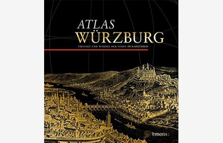 Atlas Würzburg : Vielfalt und Wandel der Stadt im Kartenbild.   - herausgegeben von Barbara Hahn, Roland Baumhauer, Dorothea Wiktorin und der Stadt Würzburg