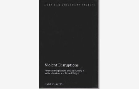 Violent disruptions : American imaginations of racial anxiety in William Faulkner and Richard Wright.   - American university studies / Series 3 / Comparative literature ; vol. 63.
