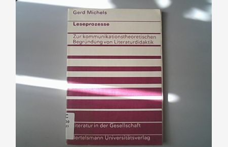 Leseprozesse : zur kommunikationstheoret. Begründung von Literaturdidaktik.   - Literatur in der Gesellschaft ; Bd. 16