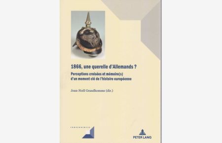 1866, une querelle d'Allemands?  - Perceptions croisées et mémoire(s) dun moment clé de lhistoire européenne. / Convergences ; Vol. 91.