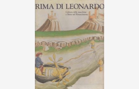 Prima di Leonardo. Cultura delle macchine a Siena nel Rinascimento.