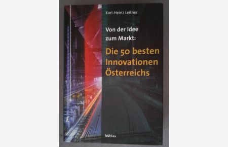 Von der Idee zum Markt: die 50 besten Innovationen Österreichs : Erfolgsgeschichten der österreichischen Industrie zwischen 1975 und 2000.   - Karl-Heinz Leitner