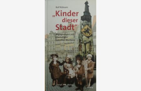 Kinder dieser Stadt. Begegnungen mit ehemaligen jüdischen Bremern. Mit einem Geleitwort von Hans Koschnick und einem Beitrag von Hilde Adolf.