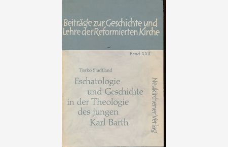Eschatologie und Geschichte in der Theologie des jungen Karl Barth.   - Beiträge zur Geschichte und Lehre der Reformierten Kirche Bd. 22.