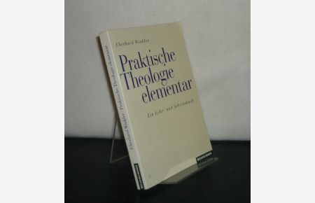 Praktische Theologie elementar. Ein Lehr- und Arbeitsbuch. [Von Eberhard Winkler].