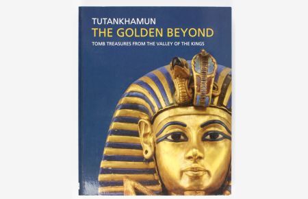 Tutankhamun The Golden Beyond : Tomb Treasures from the Valley of the Kings : An Exhibition