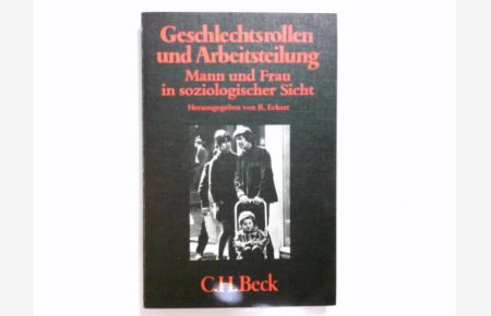Geschlechtsrollen und Arbeitsteilung : Mann u. Frau in soziolog. Sicht.   - hrsg. von Roland Eckert / Beck'sche schwarze Reihe ; Bd. 206