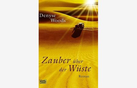 Zauber über der Wüste : Roman.   - Denyse Woods. Dt. von Joachim Pente / Bastei-Lübbe-Taschenbuch ; Bd. 15182 : Allgemeine Reihe