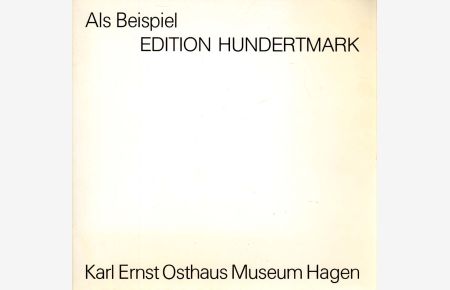 Als Beispiel EDITON HUNDERTMARK. Karl Ernst Osthaus Museum, Hagen, 26. 2. -3. 4. 1983.