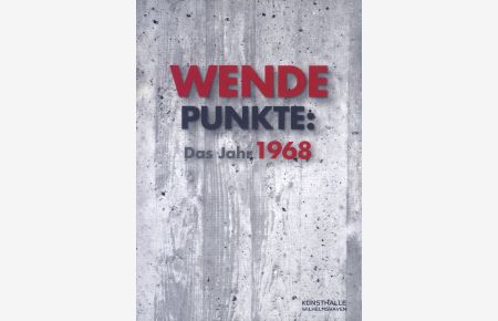 Wendepunkte: Das Jahr 1968. Positionen deutscher Kunst und was aus ihnen wurde. Eine Dokumentation aus Anlass der gleichnamigen Ausstellung