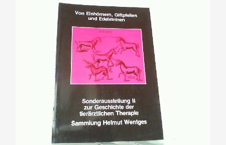 Von Einhörnern, Giftpfeilen und Edelsteinen. Sonderausstellung II zur Geschichte der tierärztlichen Therapie. Sammlung Helmut Wentges.