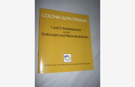 Colonia Ulpia Traiana. 1. und 2. Arbeitsbericht zu den Grabungen und Rekonstruktionen