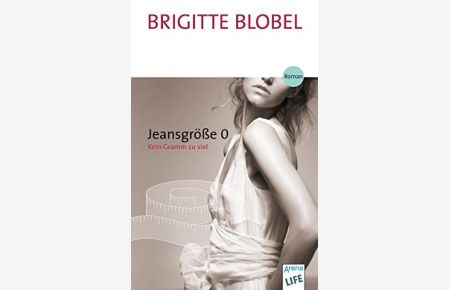 Jeansgröße 0 : Roman ; [kein Gramm zu viel].   - Brigitte Blobel / Arena-Taschenbuch ; 50147; Arena life
