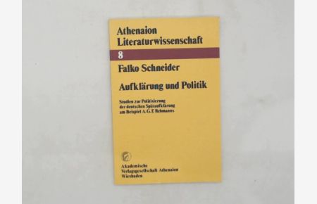 Aufklärung und Politik : Studien zur Politisierung d. dt. Spätaufklärung am Beispiel A. G. F. Rebmanns.   - Falko Schneider / Athenaion-Literaturwissenschaft ; Bd. 8